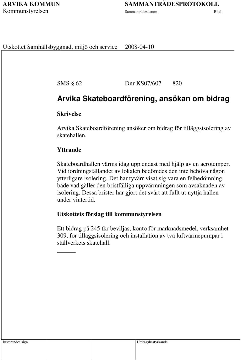 Det har tyvärr visat sig vara en felbedömning både vad gäller den bristfälliga uppvärmningen som avsaknaden av isolering.