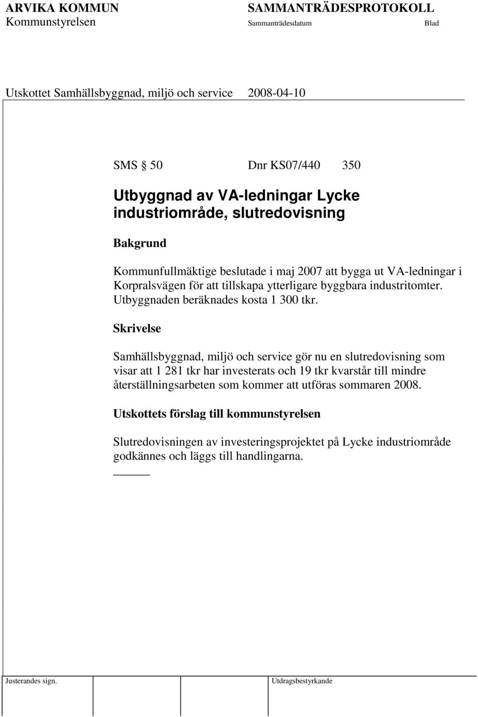 Skrivelse Samhällsbyggnad, miljö och service gör nu en slutredovisning som visar att 1 281 tkr har investerats och 19 tkr kvarstår till mindre