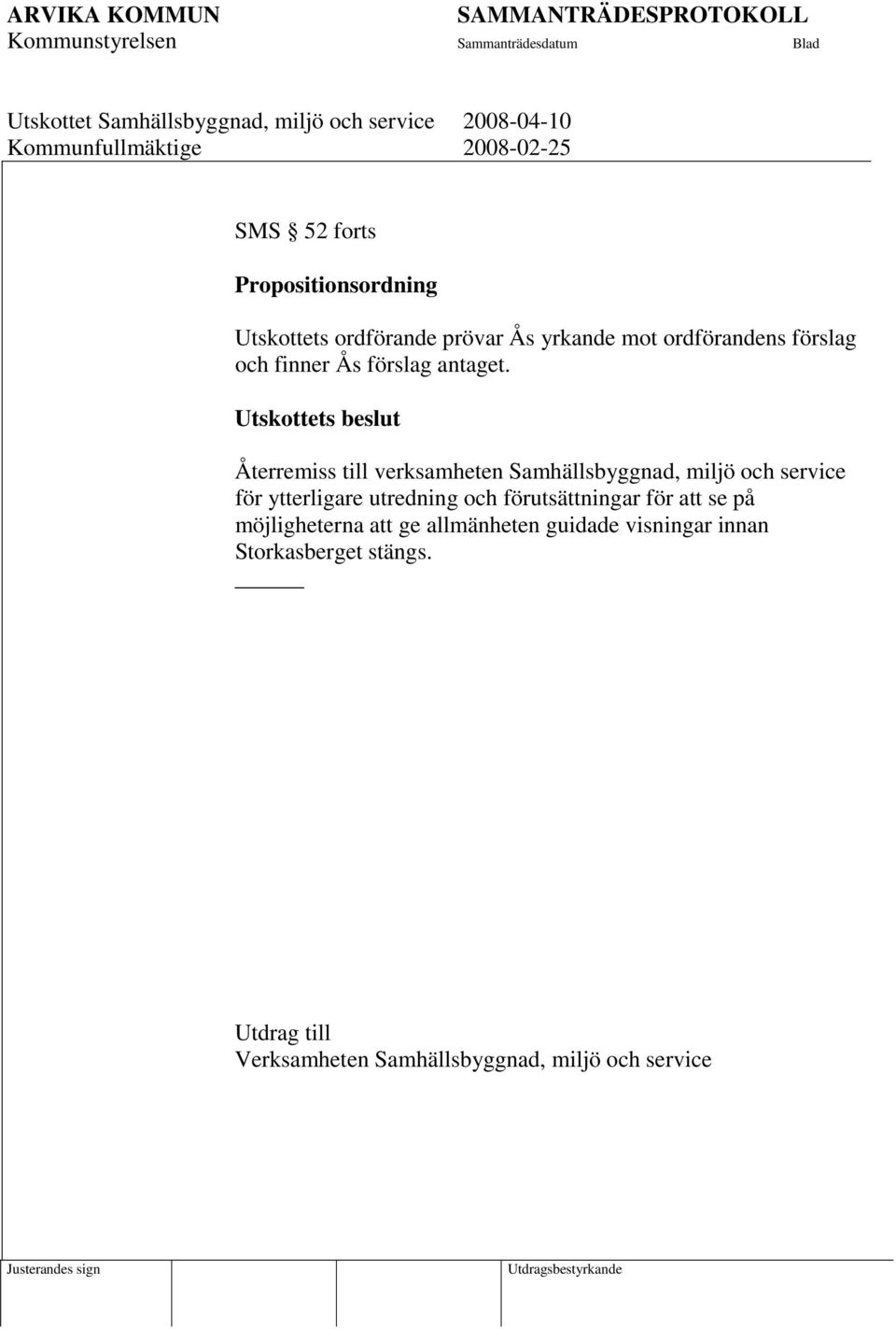 Utskottets beslut Återremiss till verksamheten Samhällsbyggnad, miljö och service för ytterligare utredning och