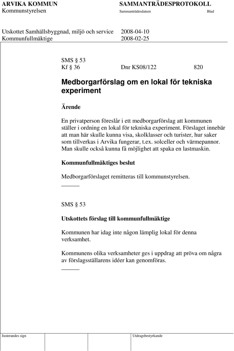 Man skulle också kunna få möjlighet att spaka en lastmaskin. Kommunfullmäktiges beslut Medborgarförslaget remitteras till kommunstyrelsen.