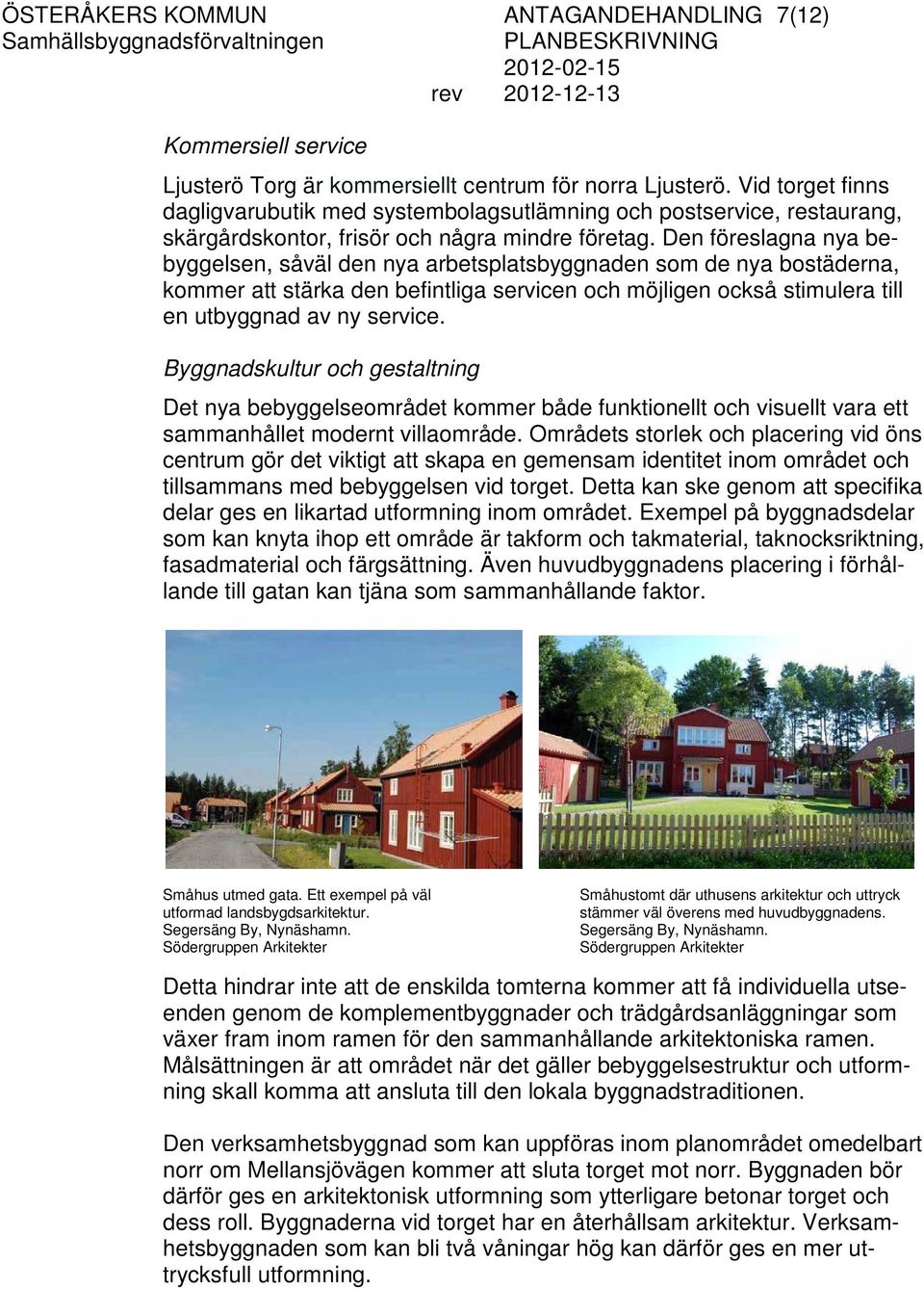 Den föreslagna nya bebyggelsen, såväl den nya arbetsplatsbyggnaden som de nya bostäderna, kommer att stärka den befintliga servicen och möjligen också stimulera till en utbyggnad av ny service.