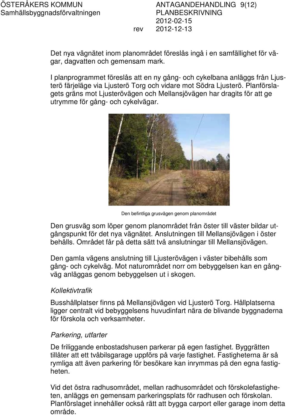 Planförslagets gräns mot Ljusterövägen och Mellansjövägen har dragits för att ge utrymme för gång- och cykelvägar.