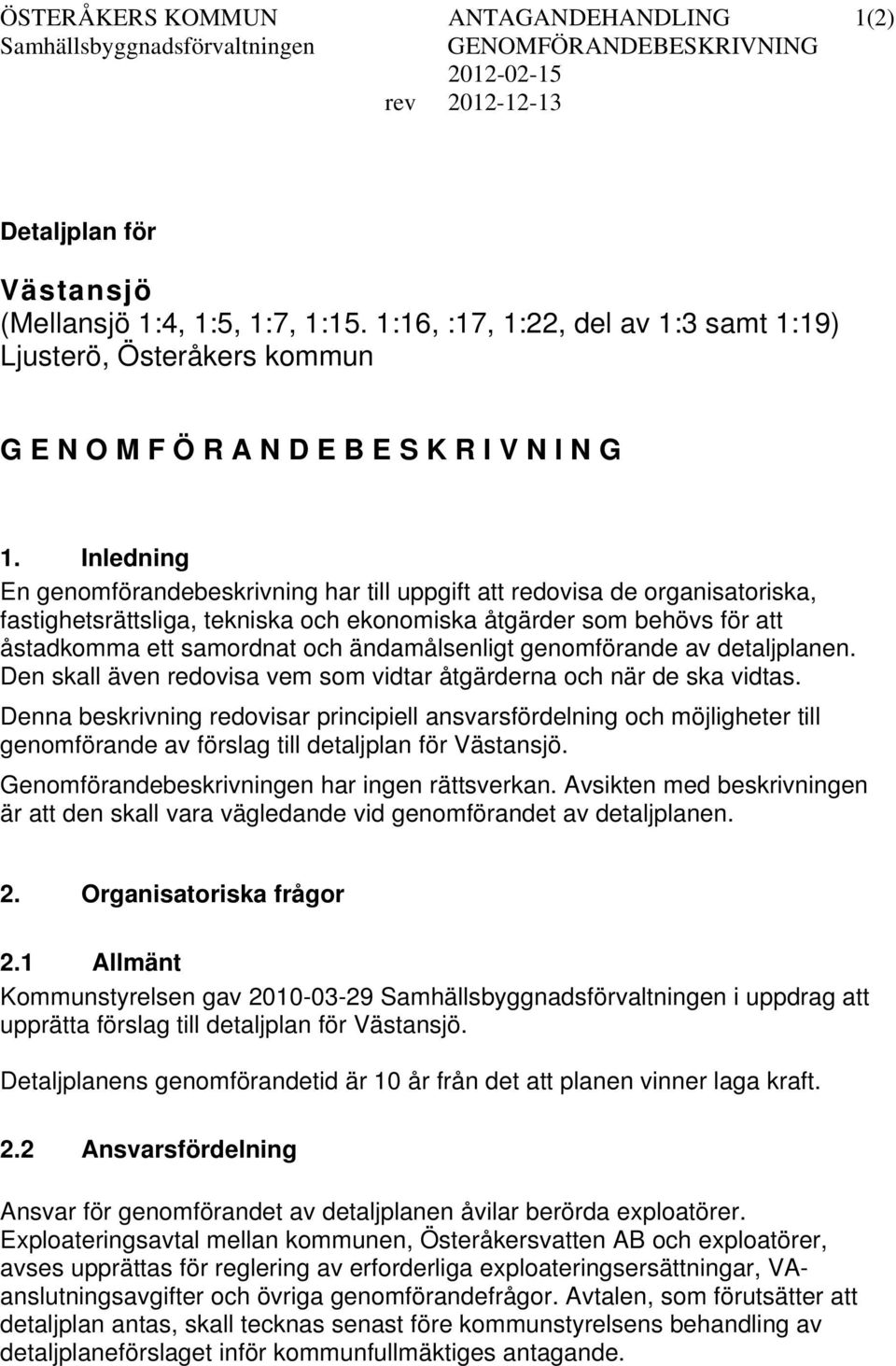 Inledning En genomförandebeskrivning har till uppgift att redovisa de organisatoriska, fastighetsrättsliga, tekniska och ekonomiska åtgärder som behövs för att åstadkomma ett samordnat och