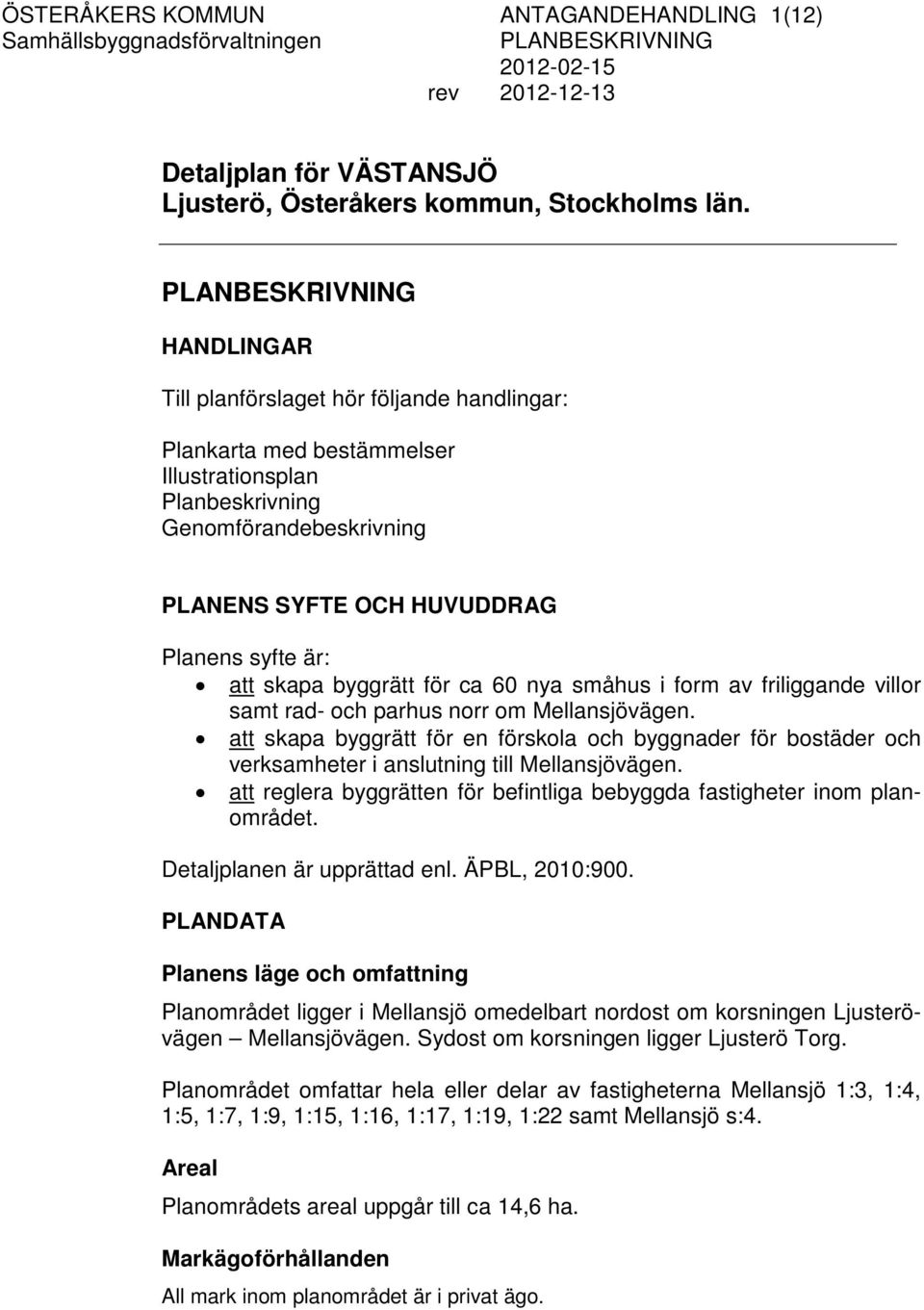 byggrätt för ca 60 nya småhus i form av friliggande villor samt rad- och parhus norr om Mellansjövägen.