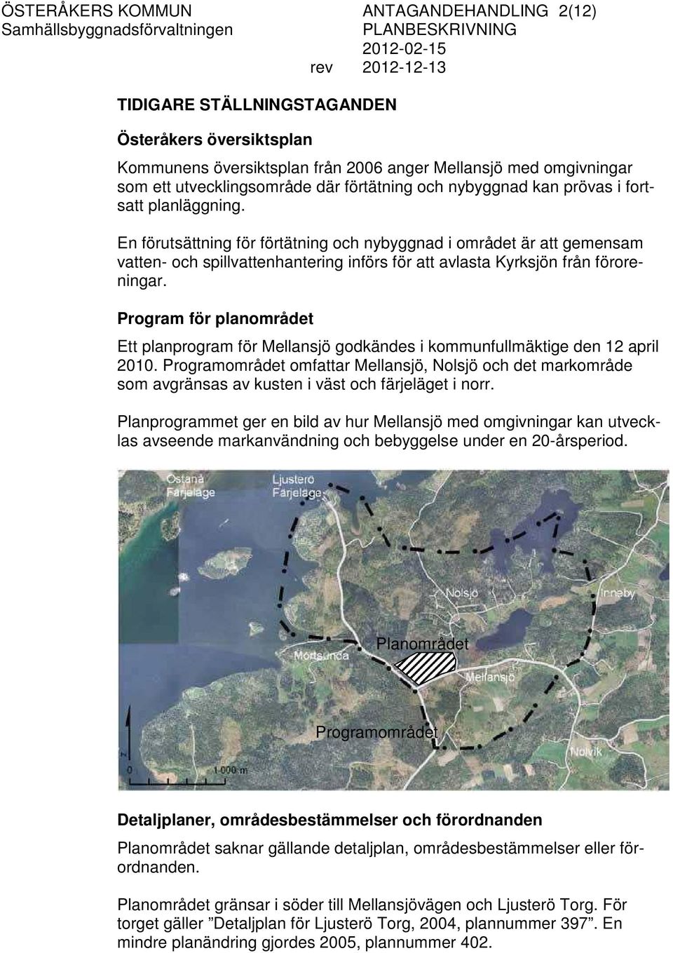 En förutsättning för förtätning och nybyggnad i området är att gemensam vatten- och spillvattenhantering införs för att avlasta Kyrksjön från föroreningar.