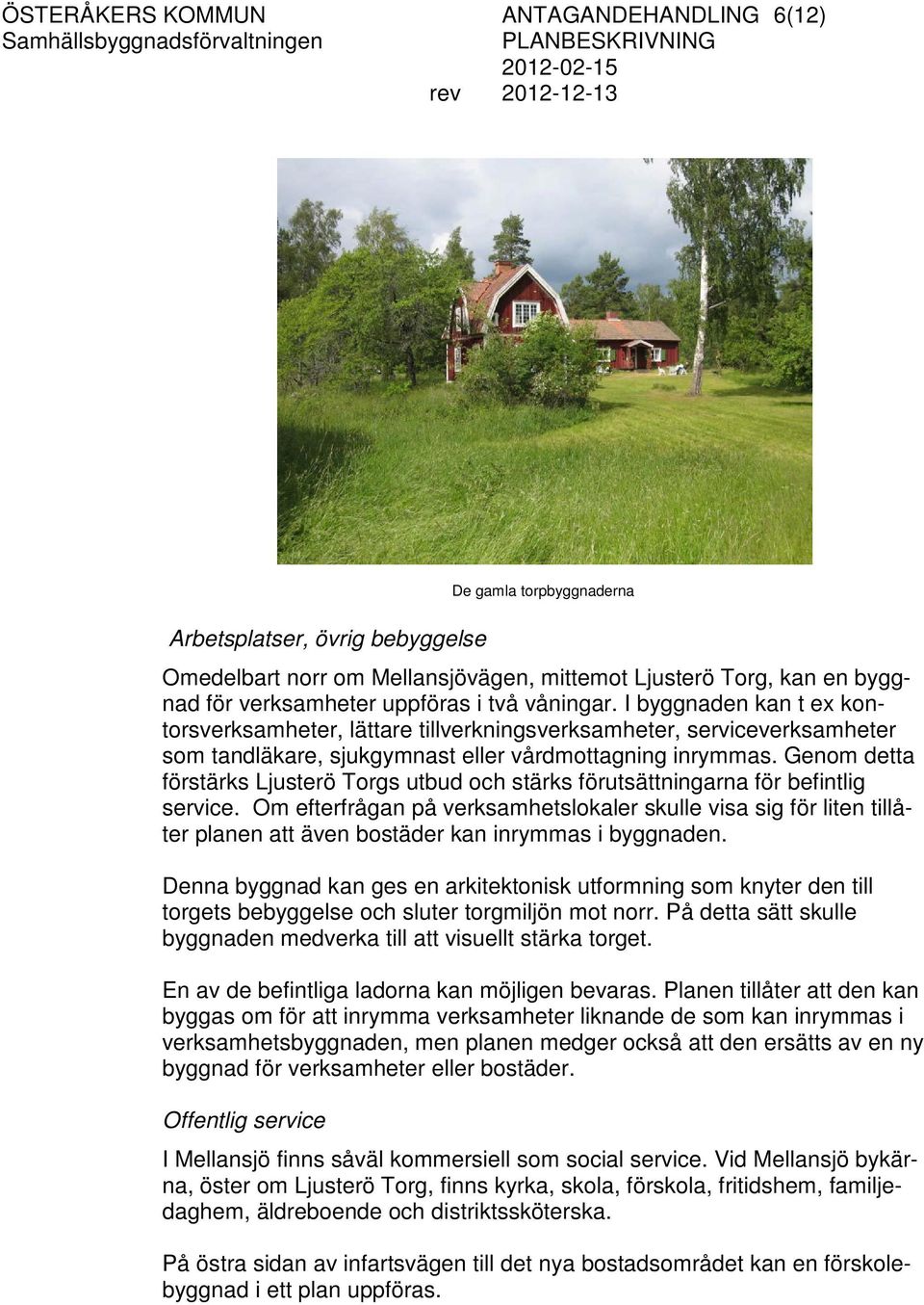 Genom detta förstärks Ljusterö Torgs utbud och stärks förutsättningarna för befintlig service.
