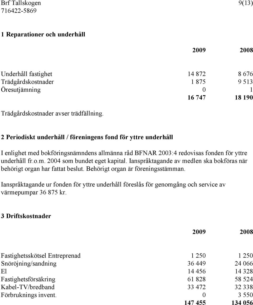 Ianspråktagande av medlen ska bokföras när behörigt organ har fattat beslut. Behörigt organ är föreningsstämman.