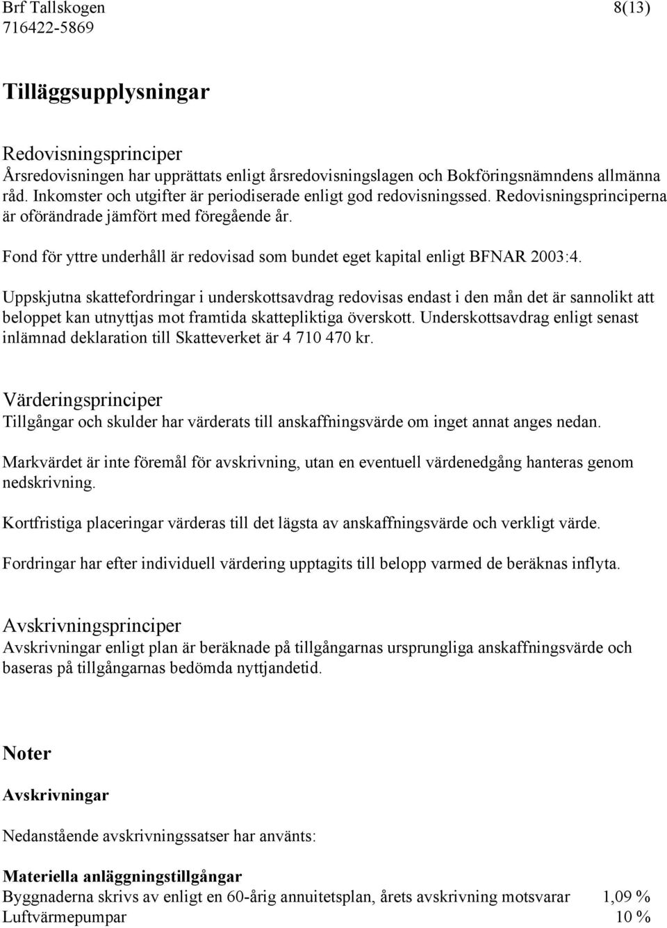 Fond för yttre underhåll är redovisad som bundet eget kapital enligt BFNAR 2003:4.