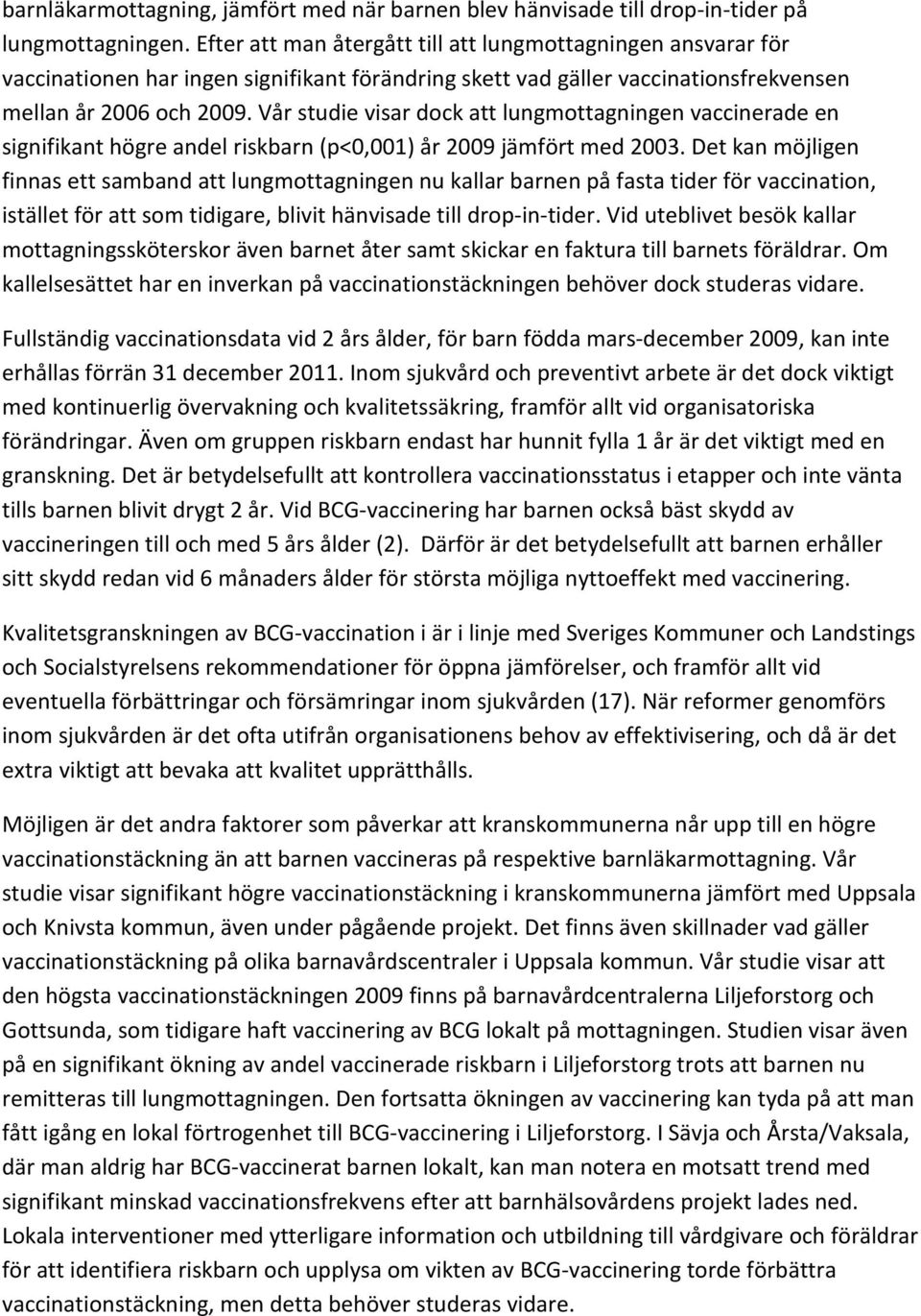 Vår studie visar dock att lungmottagningen vaccinerade en signifikant högre andel riskbarn (p<0,001) år 2009 jämfört med 2003.