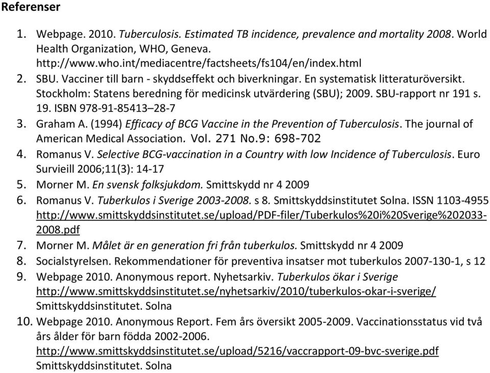 s. 19. ISBN 978-91-85413 28-7 3. Graham A. (1994) Efficacy of BCG Vaccine in the Prevention of Tuberculosis. The journal of American Medical Association. Vol. 271 No.9: 698-702 4. Romanus V.