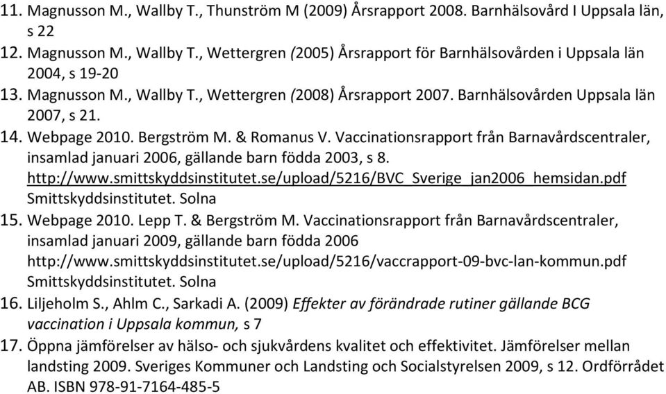 Vaccinationsrapport från Barnavårdscentraler, insamlad januari 2006, gällande barn födda 2003, s 8. http://www.smittskyddsinstitutet.se/upload/5216/bvc_sverige_jan2006_hemsidan.