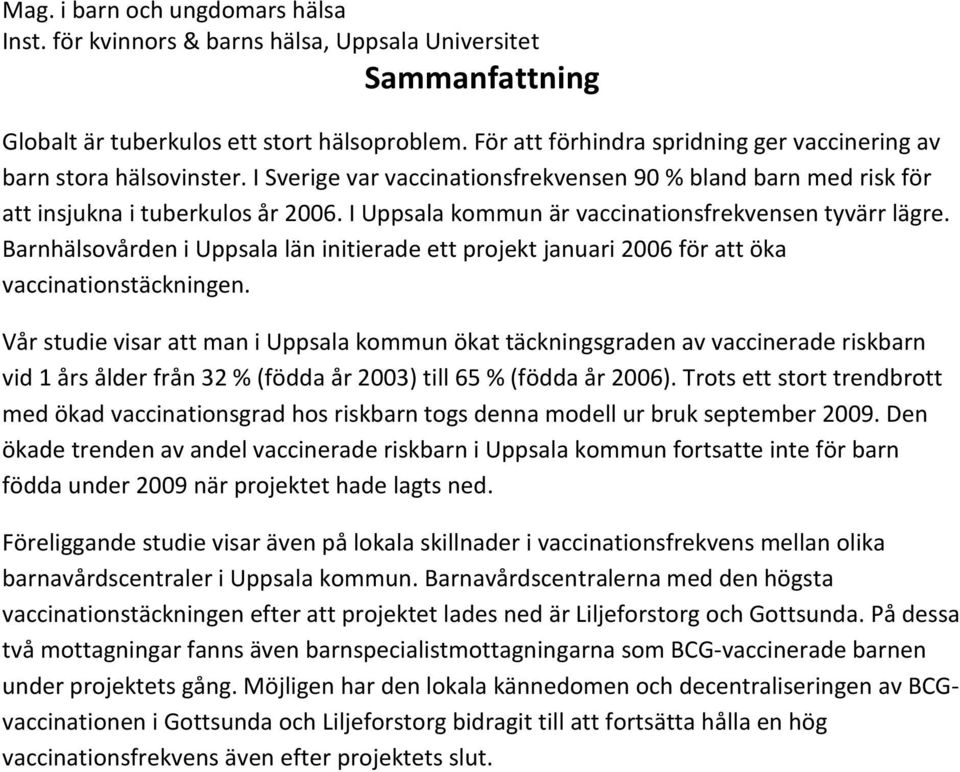 I Uppsala kommun är vaccinationsfrekvensen tyvärr lägre. Barnhälsovården i Uppsala län initierade ett projekt januari 2006 för att öka vaccinationstäckningen.
