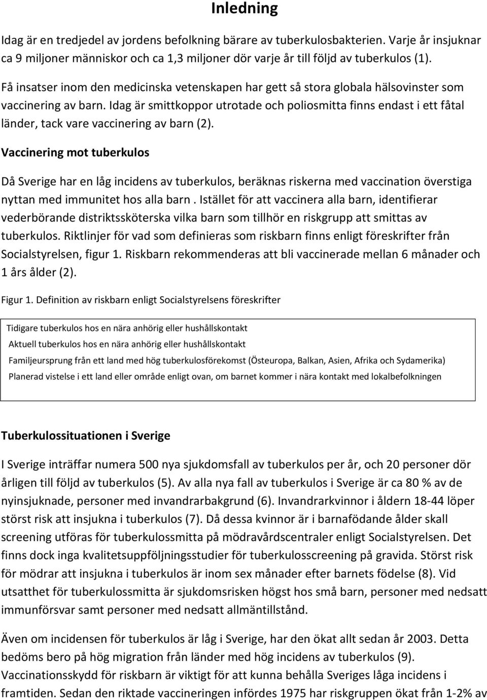 Idag är smittkoppor utrotade och poliosmitta finns endast i ett fåtal länder, tack vare vaccinering av barn (2).