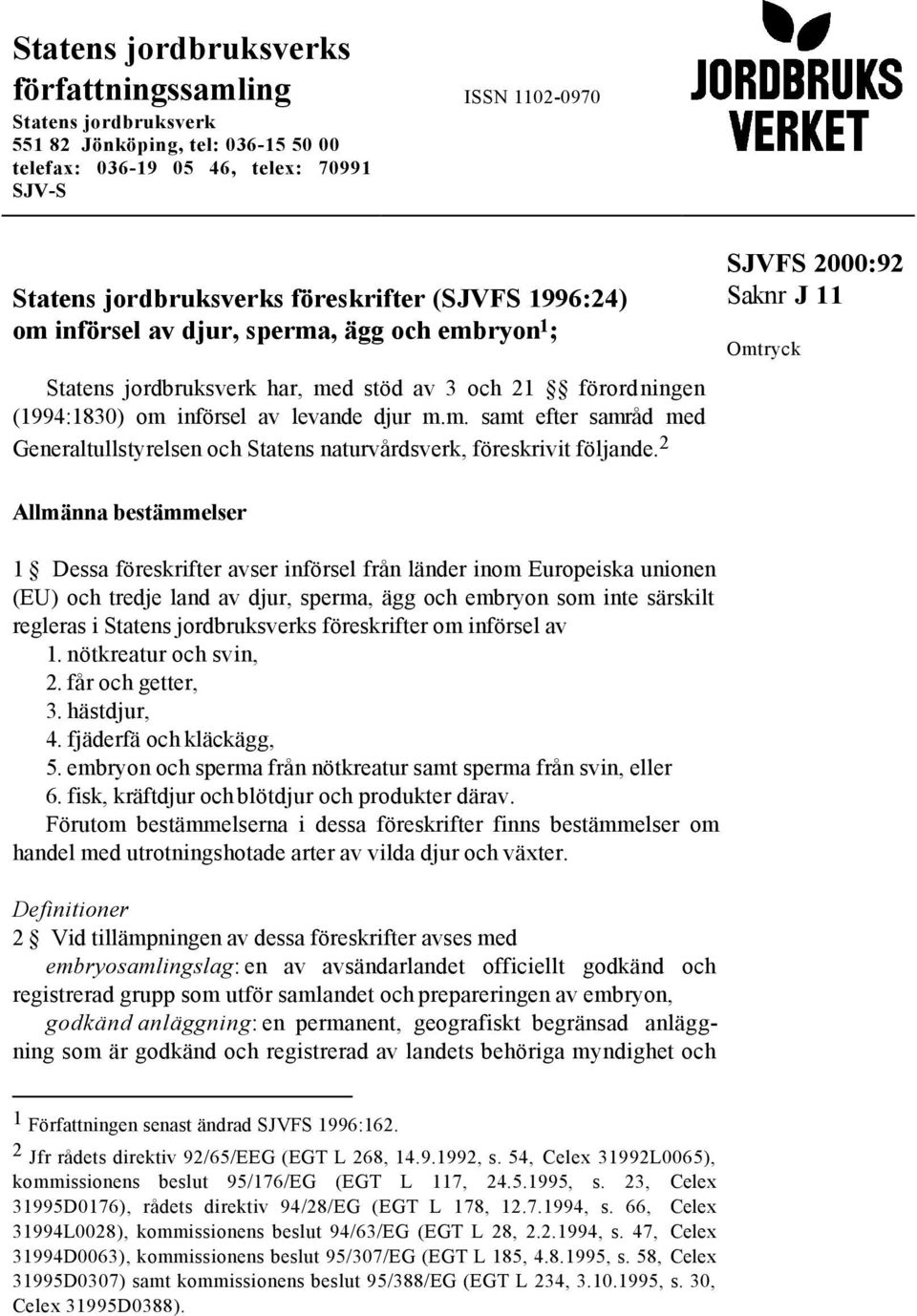 2 SJVFS 2000:92 Omtryck Allmänna bestämmelser 1 Dessa föreskrifter avser införsel från länder inom Europeiska unionen (EU) och tredje land av djur, sperma, ägg och embryon som inte särskilt regleras