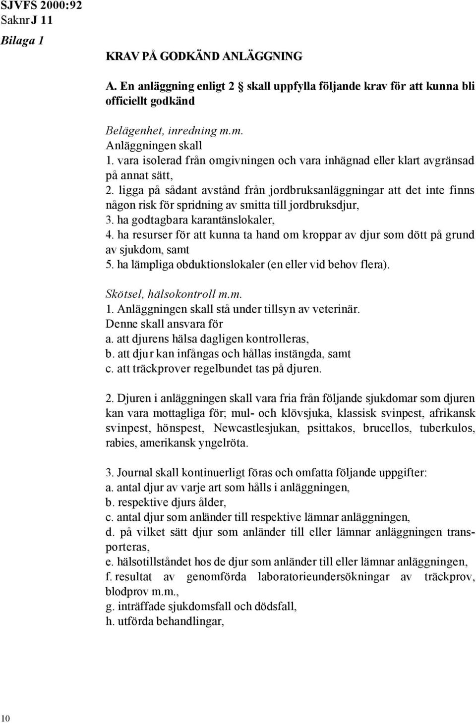 ligga på sådant avstånd från jordbruksanläggningar att det inte finns någon risk för spridning av smitta till jordbruksdjur, 3. ha godtagbara karantänslokaler, 4.