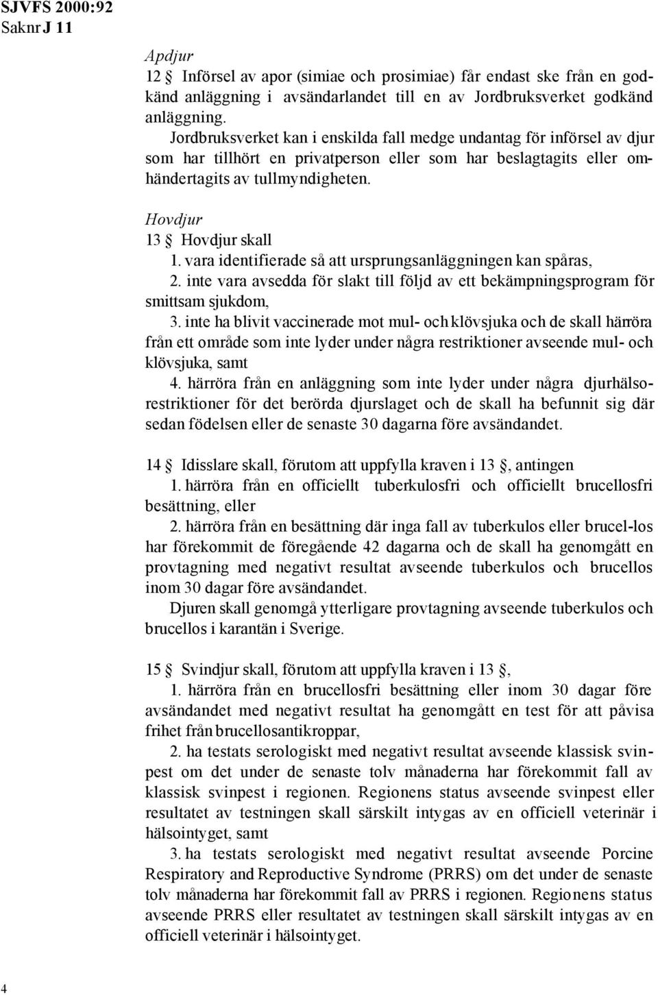 vara identifierade så att ursprungsanläggningen kan spåras, 2. inte vara avsedda för slakt till följd av ett bekämpningsprogram för smittsam sjukdom, 3.