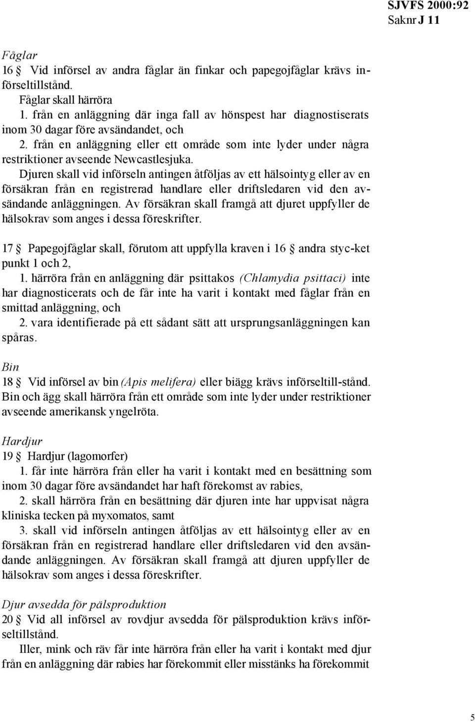 från en anläggning eller ett område som inte lyder under några restriktioner avseende Newcastlesjuka.