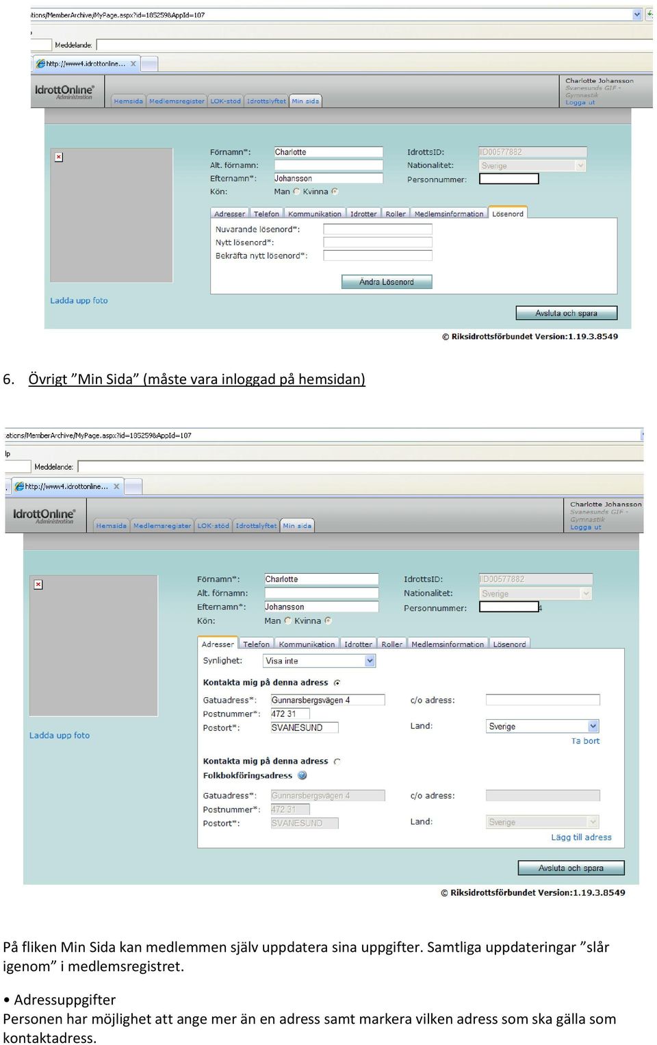 Samtliga uppdateringar slår igenom i medlemsregistret.