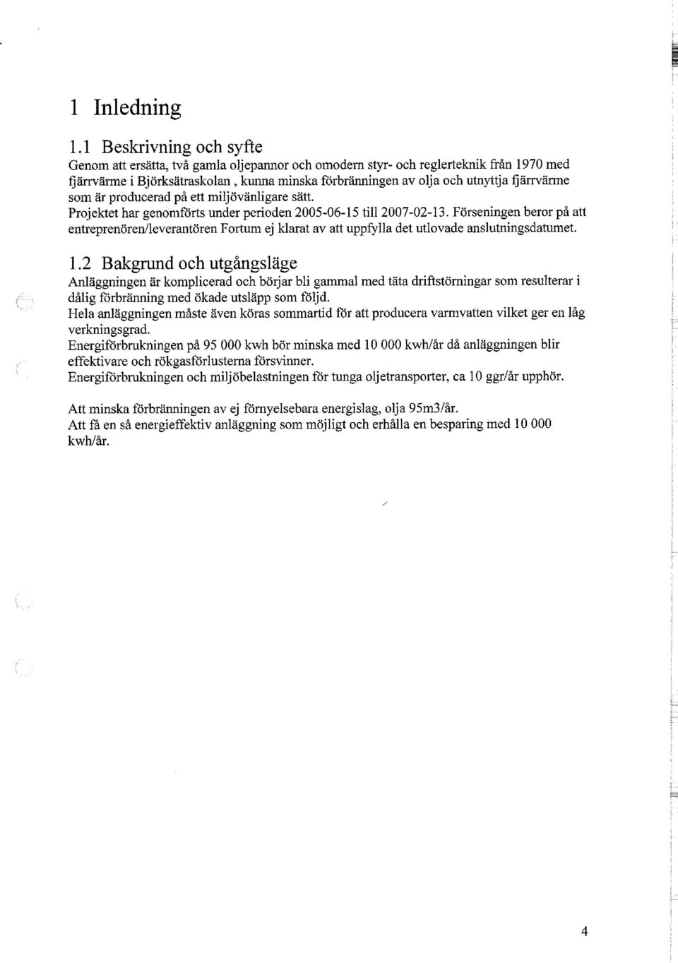 fjärrvärme som är producerad på ett milj ovänligare sätt. Projektet har genomförts under perioden 2005-06-15 till 2007-02-13.