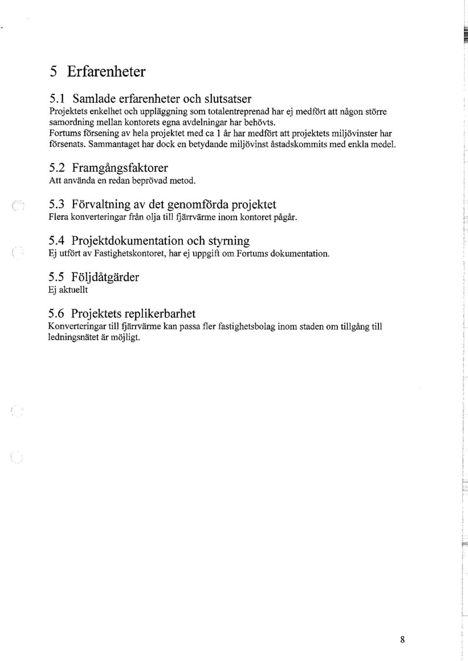 Fortums försening av hela projektet med ca 1 år har medfört att projektets miljövinster har försenats. Sammantaget har dock en betydande miljövinst åstadskommits med enkla medel. 5.