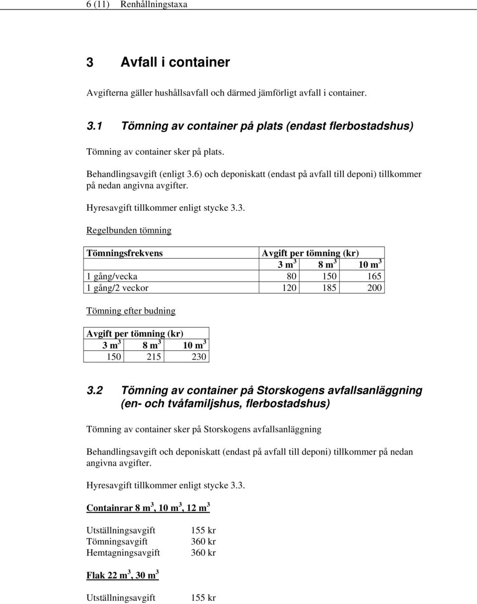 6) och deponiskatt (endast på avfall till deponi) tillkommer på nedan angivna avgifter. Hyresavgift tillkommer enligt stycke 3.