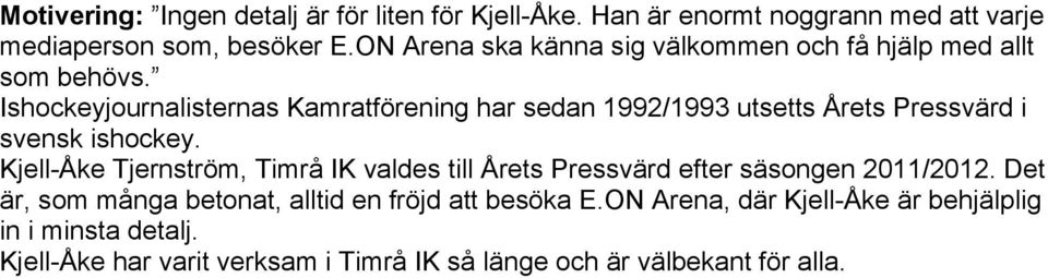 Ishockeyjournalisternas Kamratförening har sedan 1992/1993 utsetts Årets Pressvärd i svensk ishockey.