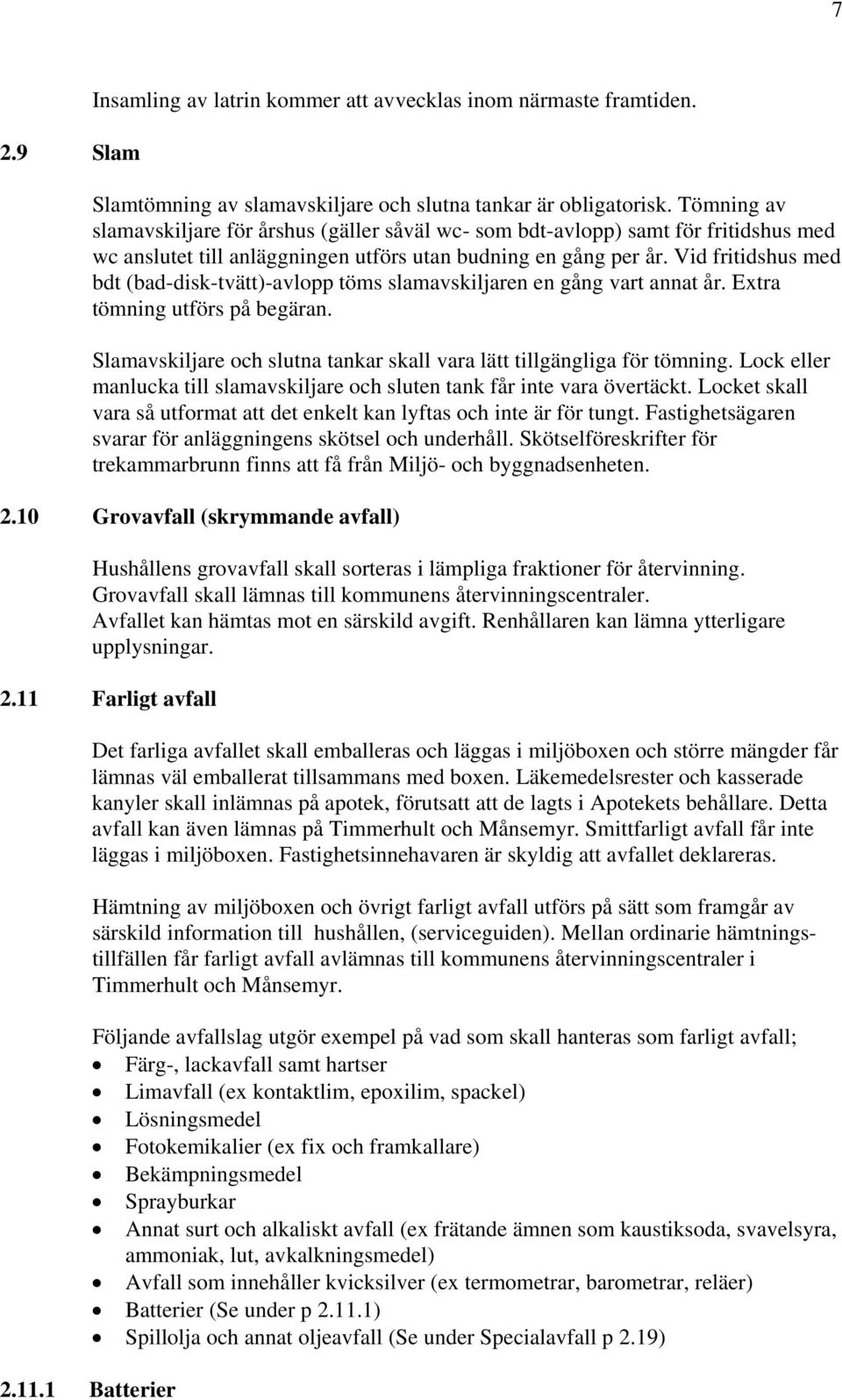 Vid fritidshus med bdt (bad-disk-tvätt)-avlopp töms slamavskiljaren en gång vart annat år. Extra tömning utförs på begäran. Slamavskiljare och slutna tankar skall vara lätt tillgängliga för tömning.