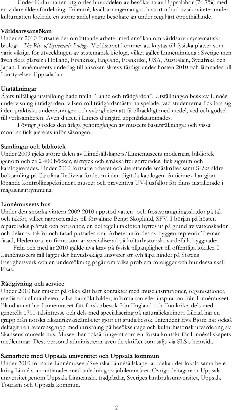 Världsarvsansökan Under år 2010 fortsatte det omfattande arbetet med ansökan om världsarv i systematiskt biologi - The Rise of Systematic Biology.