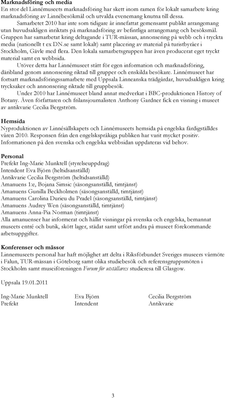 Gruppen har samarbetat kring deltagande i TUR-mässan, annonsering på webb och i tryckta media (nationellt t ex DN.