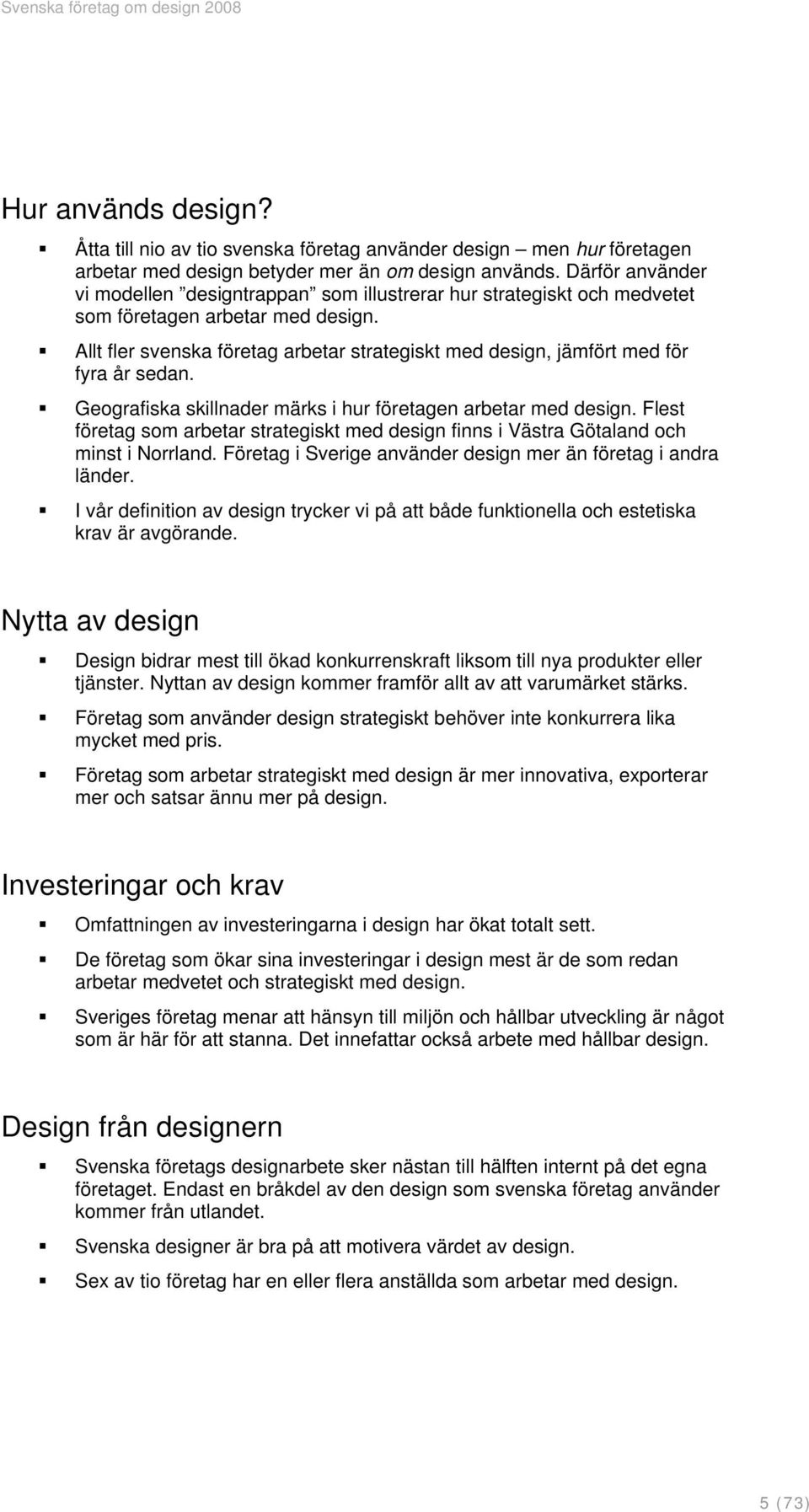 Allt fler svenska företag arbetar strategiskt med design, jämfört med för fyra år sedan. Geografiska skillnader märks i hur företagen arbetar med design.