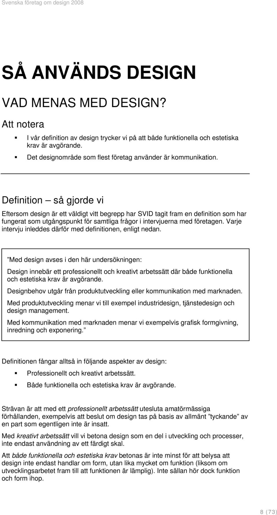 Definition så gjorde vi Eftersom design är ett väldigt vitt begrepp har SVID tagit fram en definition som har fungerat som utgångspunkt för samtliga frågor i intervjuerna med företagen.