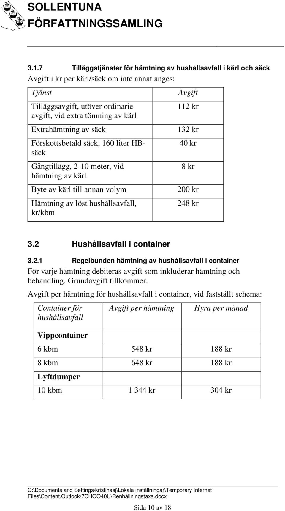 2 Hushållsavfall i container 3.2.1 Regelbunden hämtning av hushållsavfall i container För varje hämtning debiteras avgift som inkluderar hämtning och behandling. Grundavgift tillkommer.