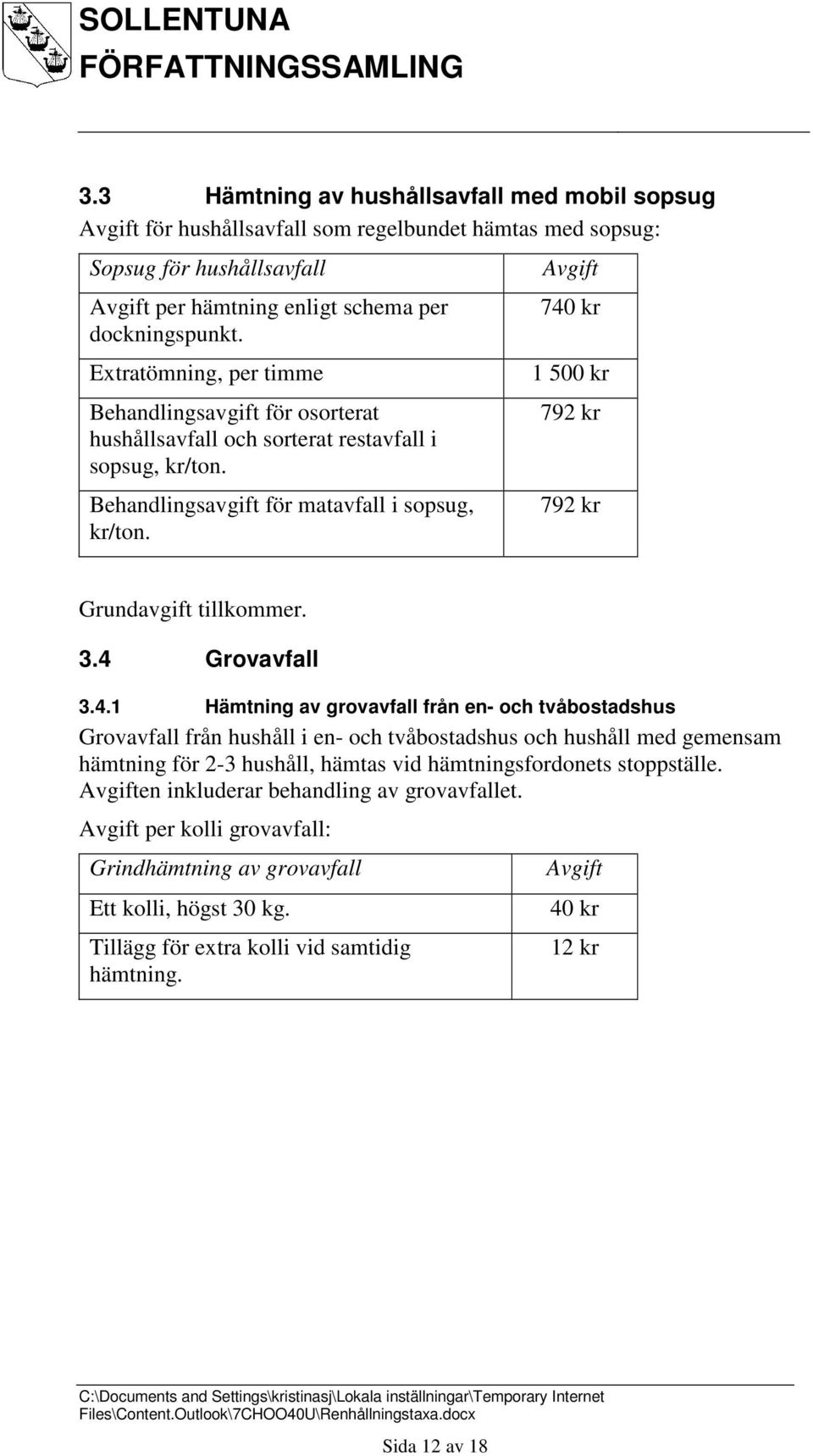 740 kr 1 500 kr 792 kr 792 kr Grundavgift tillkommer. 3.4 Grovavfall 3.4.1 Hämtning av grovavfall från en- och tvåbostadshus Grovavfall från hushåll i en- och tvåbostadshus och hushåll med gemensam hämtning för 2-3 hushåll, hämtas vid hämtningsfordonets stoppställe.