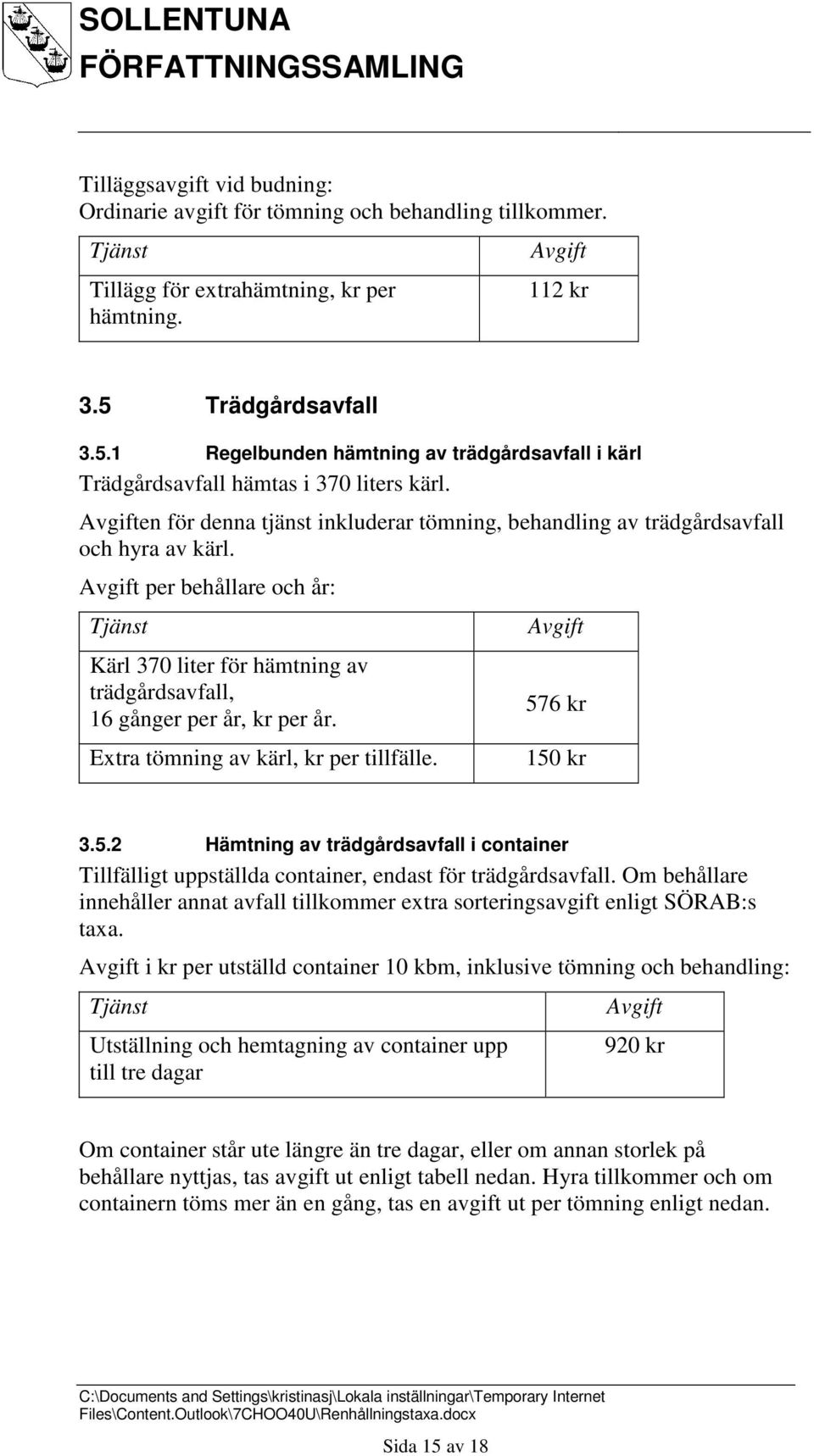 per behållare och år: Kärl 370 liter för hämtning av trädgårdsavfall, 16 gånger per år, kr per år. Extra tömning av kärl, kr per tillfälle. 57