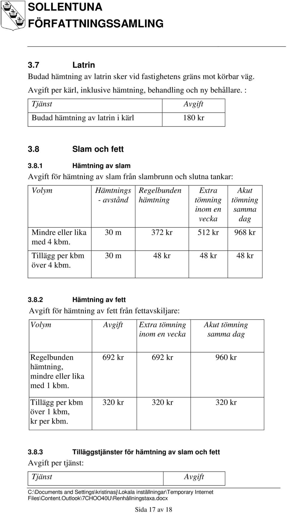 Hämtnings - avstånd Regelbunden hämtning Extra tömning inom en vecka Akut tömning samma dag 30 m 372 kr 512 kr 968 