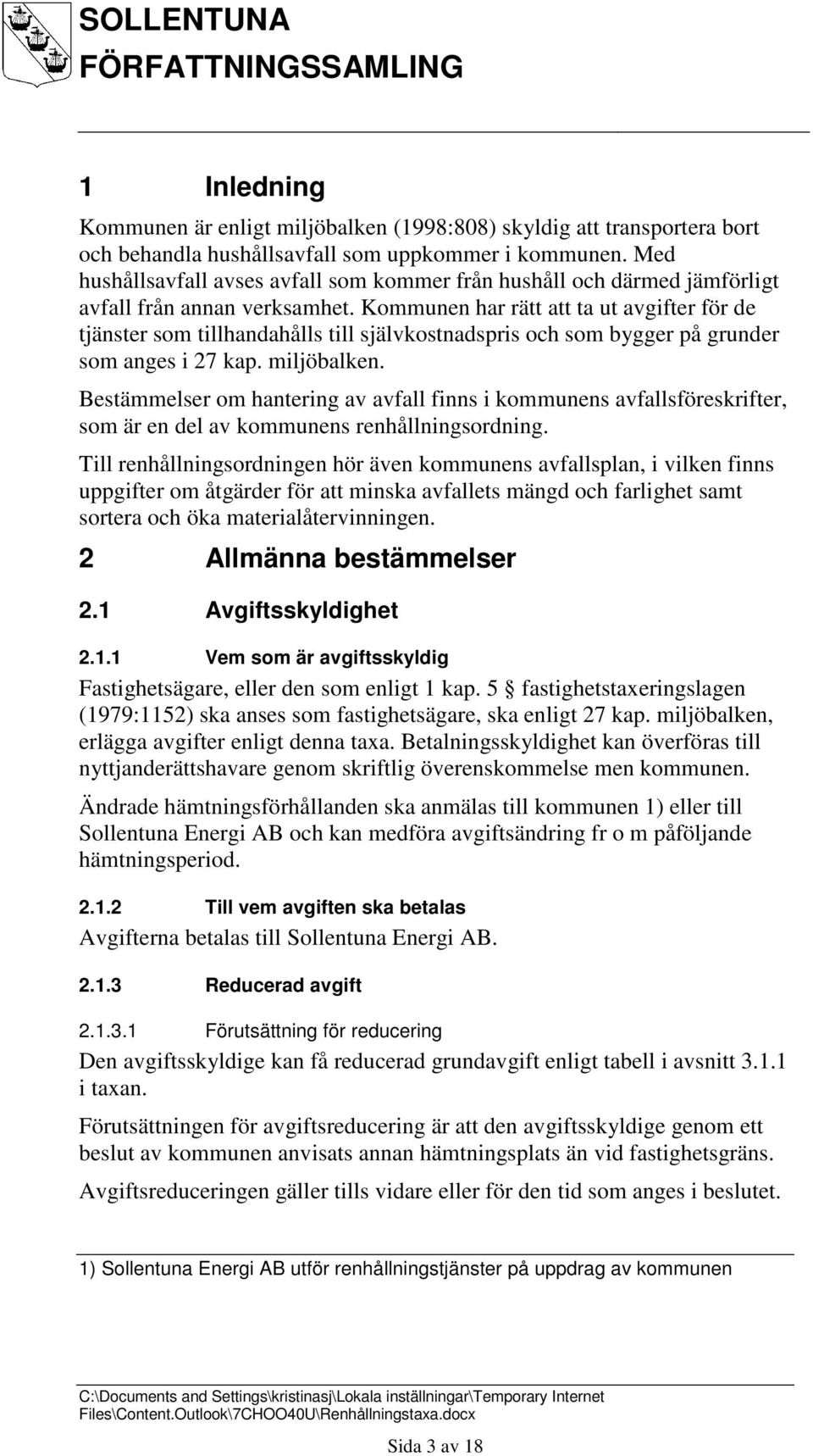 Kommunen har rätt att ta ut avgifter för de tjänster som tillhandahålls till självkostnadspris och som bygger på grunder som anges i 27 kap. miljöbalken.