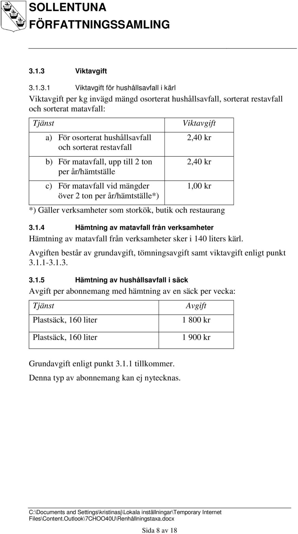 storkök, butik och restaurang 3.1.4 Hämtning av matavfall från verksamheter Hämtning av matavfall från verksamheter sker i 140 liters kärl.