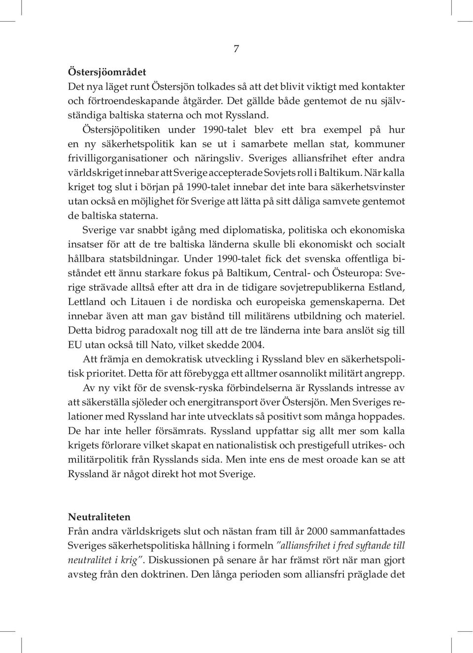 Östersjöpolitiken under 1990-talet blev ett bra exempel på hur en ny säkerhetspolitik kan se ut i samarbete mellan stat, kommuner frivilligorganisationer och näringsliv.