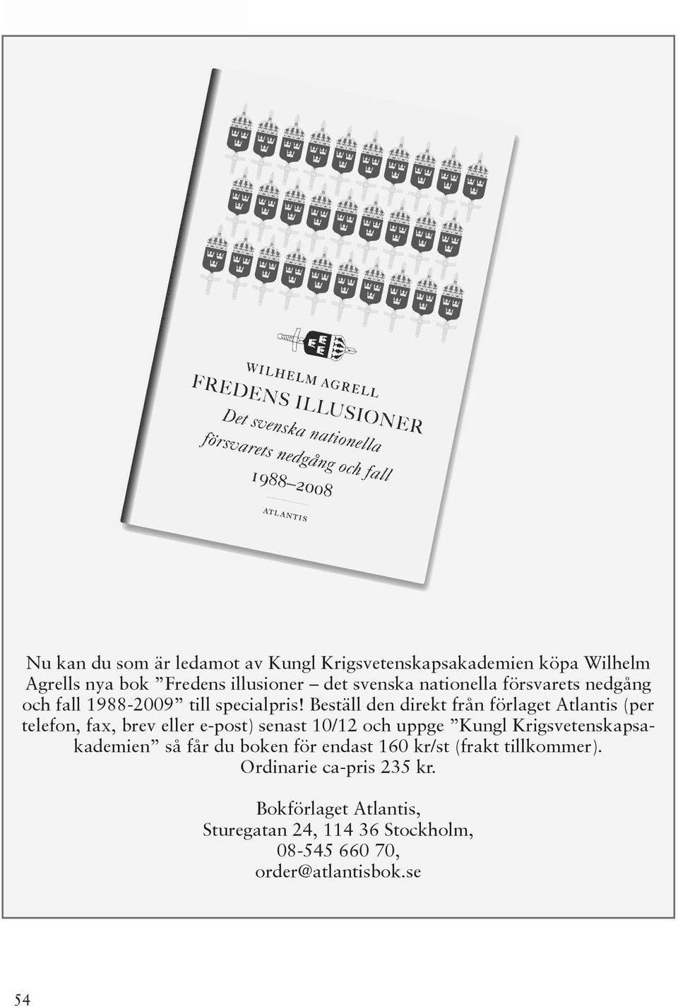 Beställ den direkt från förlaget Atlantis (per telefon, fax, brev eller e-post) senast 10/12 och uppge Kungl