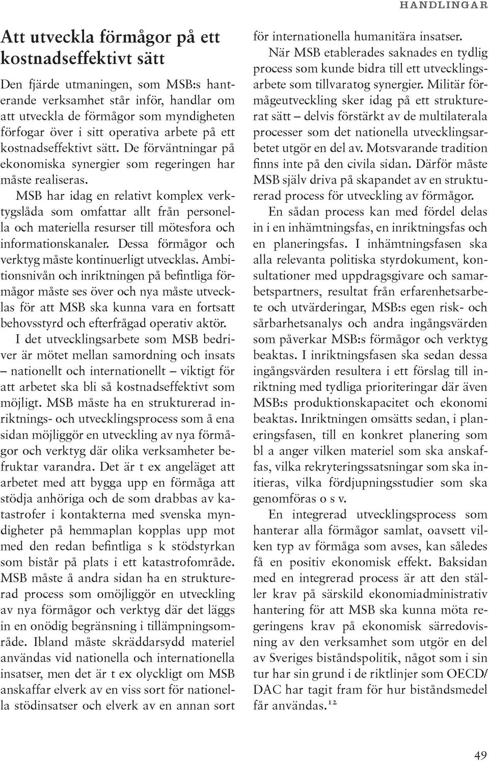 MSB har idag en relativt komplex verktygslåda som omfattar allt från personella och materiella resurser till mötesfora och informationskanaler.