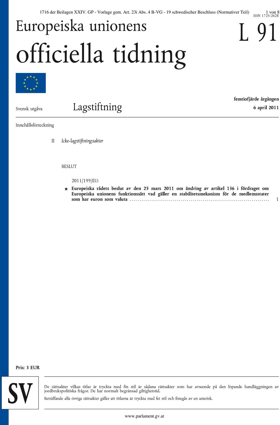 Innehållsförteckning II Icke-lagstiftningsakter BESLUT 2011/199/EU: Europeiska rådets beslut av den 25 mars 2011 om ändring av artikel 136 i fördraget om Europeiska unionens funktionssätt vad gäller