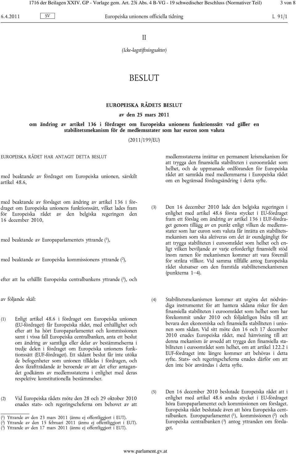 2011 Europeiska unionens officiella tidning L 91/1 II (Icke-lagstiftningsakter) BESLUT EUROPEISKA RÅDETS BESLUT av den 25 mars 2011 om ändring av artikel 136 i fördraget om Europeiska unionens