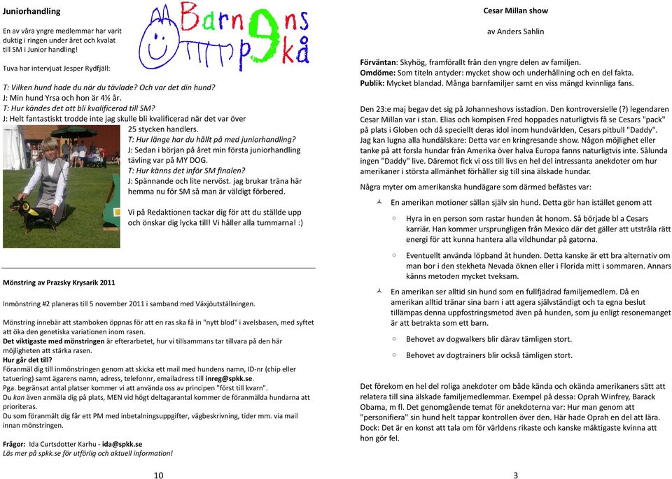 J: Helt fantastiskt trodde inte jag skulle bli kvalificerad när det var över 25 stycken handlers. T: Hur länge har du hållt på med juniorhandling?