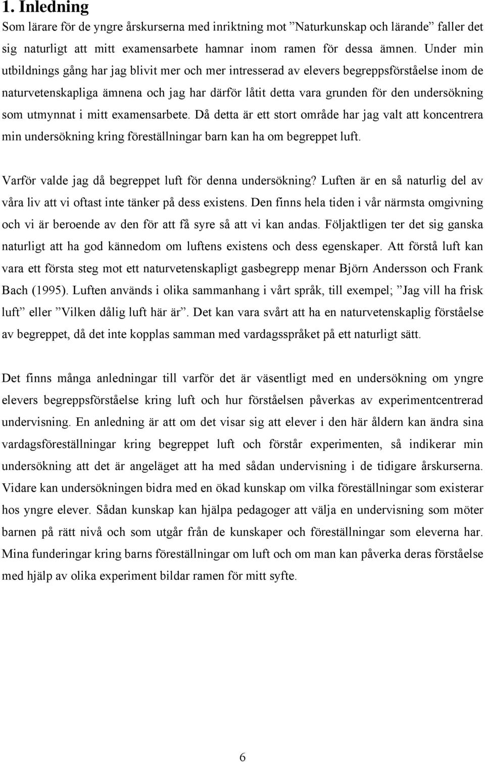 utmynnat i mitt examensarbete. Då detta är ett stort område har jag valt att koncentrera min undersökning kring föreställningar barn kan ha om begreppet luft.