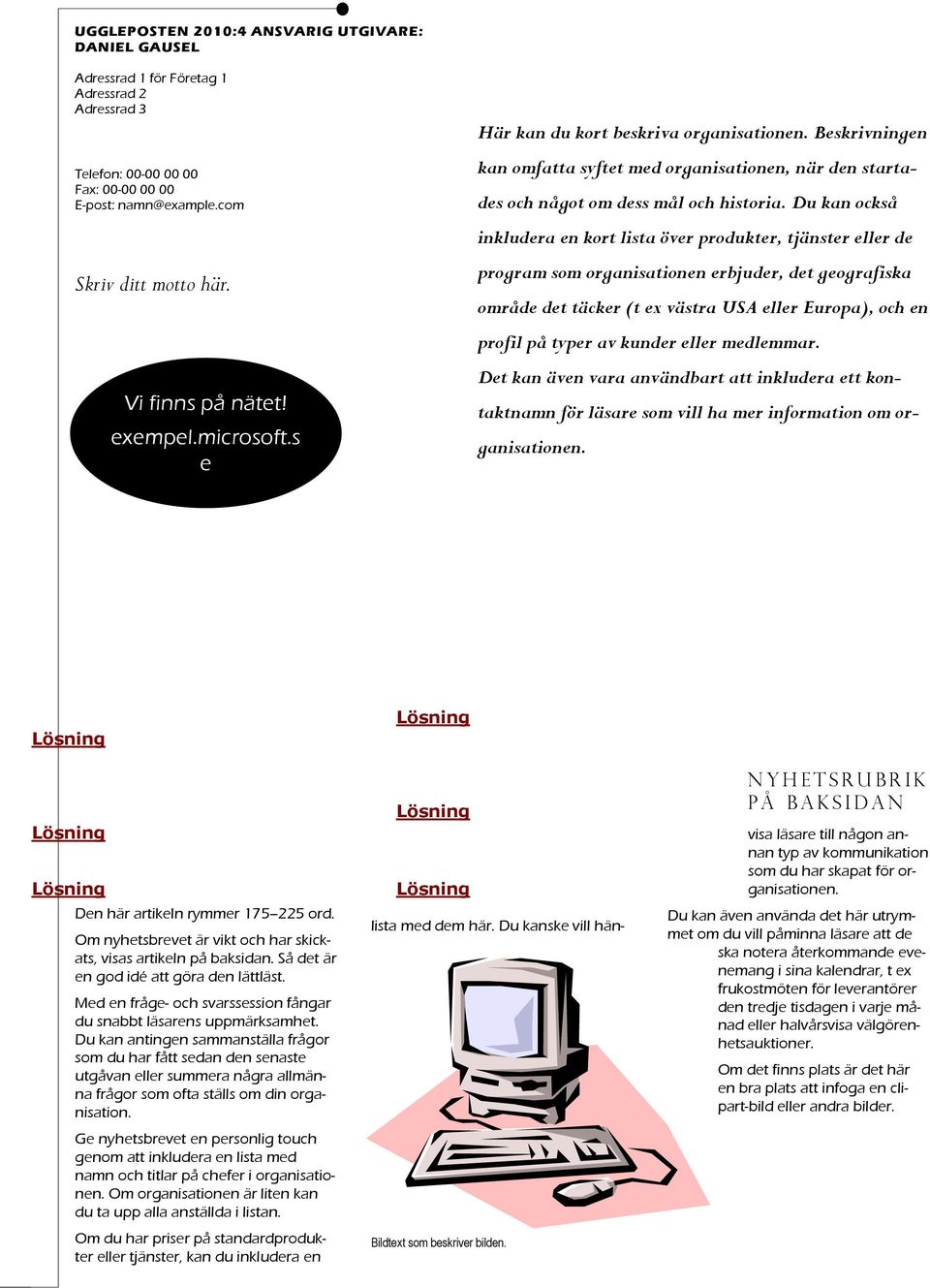 Du kan också inkludera en kort lista över produkter, tjänster eller de program som organisationen erbjuder, det geografiska område det täcker (t ex västra USA eller Europa), och en profil på typer av