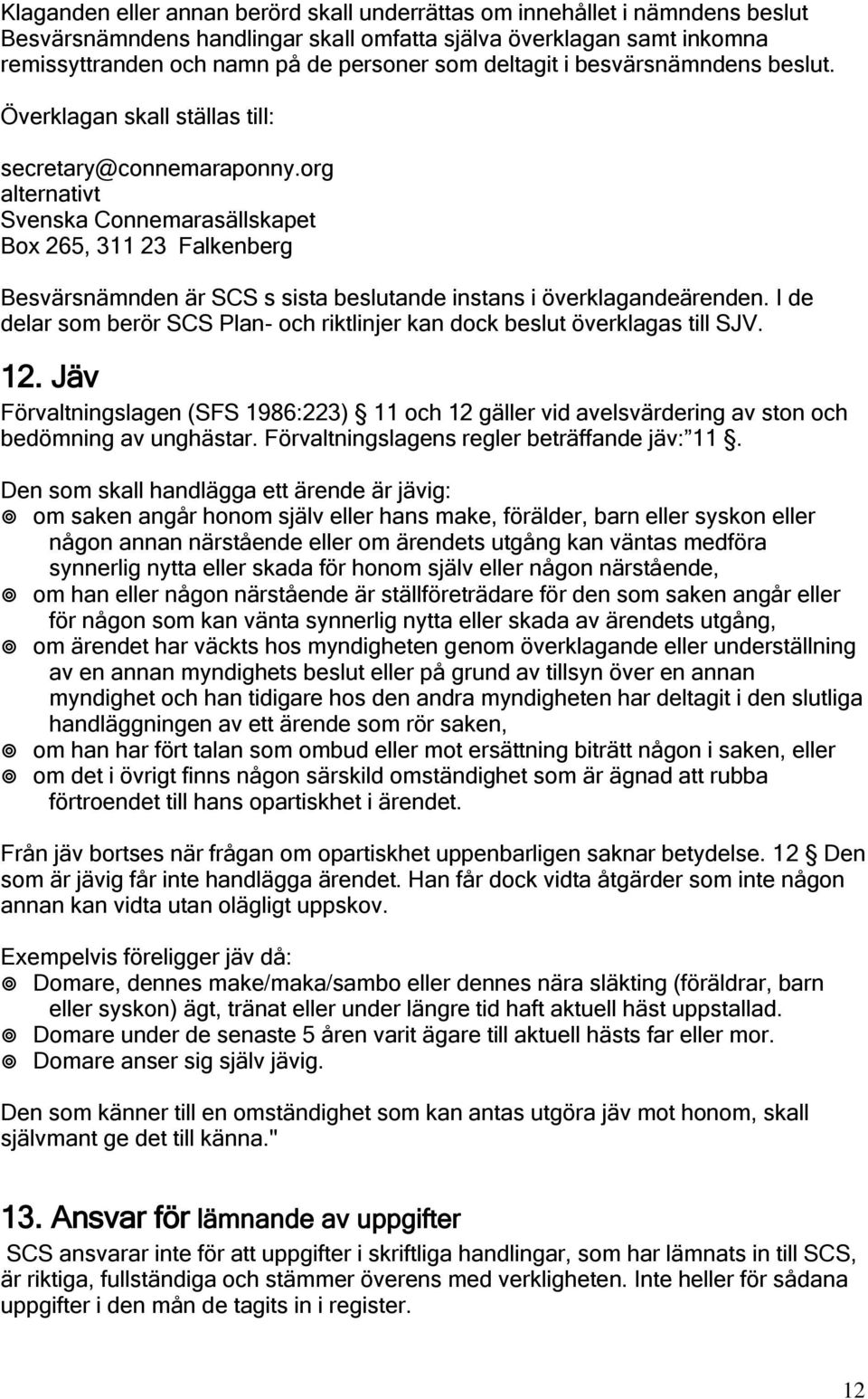 org alternativt Svenska Connemarasällskapet Box 265, 311 23 Falkenberg Besvärsnämnden är SCS s sista beslutande instans i överklagandeärenden.