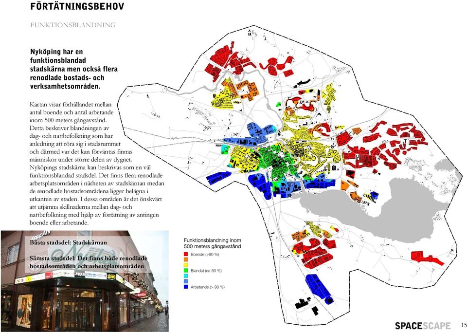 Detta beskriver blandningen av dag- och nattbefolkning som har anledning att röra sig i stadsrummet och därmed var det kan förväntas finnas människor under större delen av dygnet.