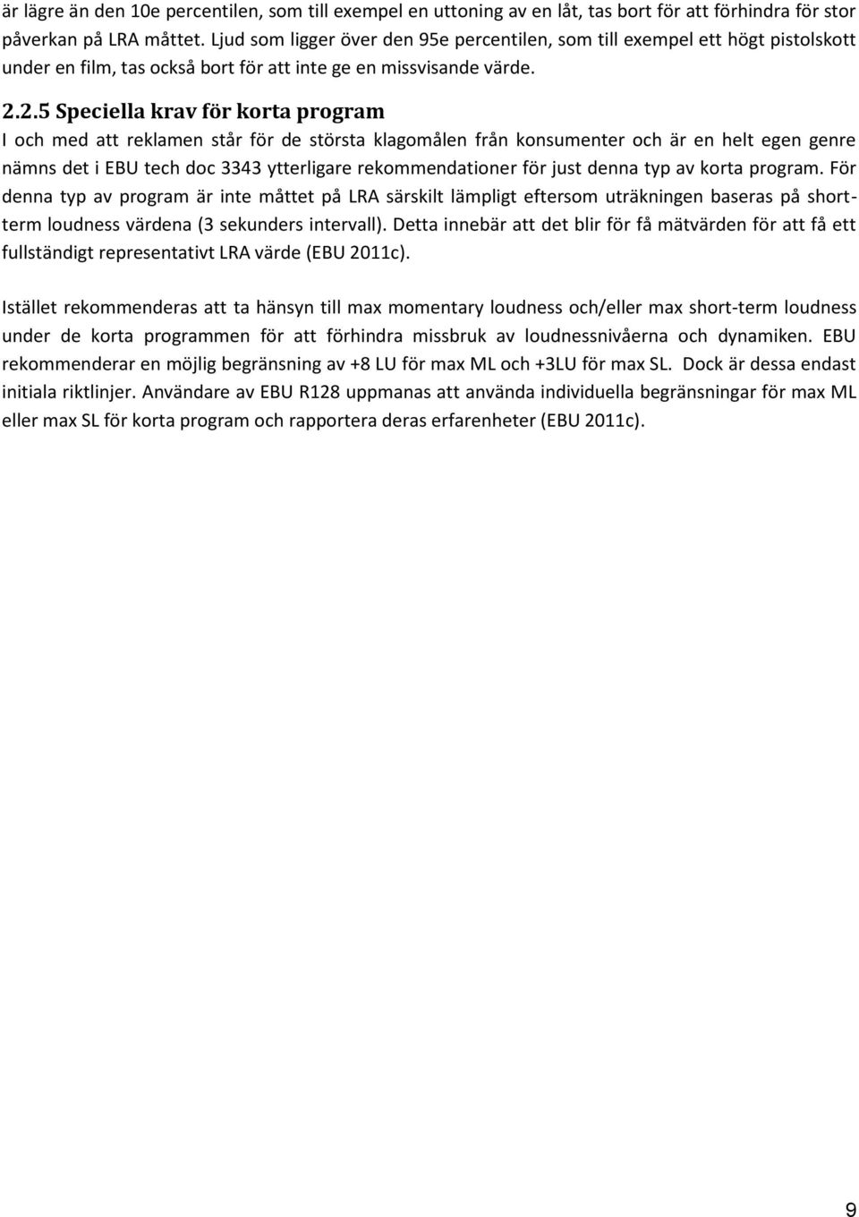2.5 Speciella krav för korta program I och med att reklamen står för de största klagomålen från konsumenter och är en helt egen genre nämns det i EBU tech doc 3343 ytterligare rekommendationer för