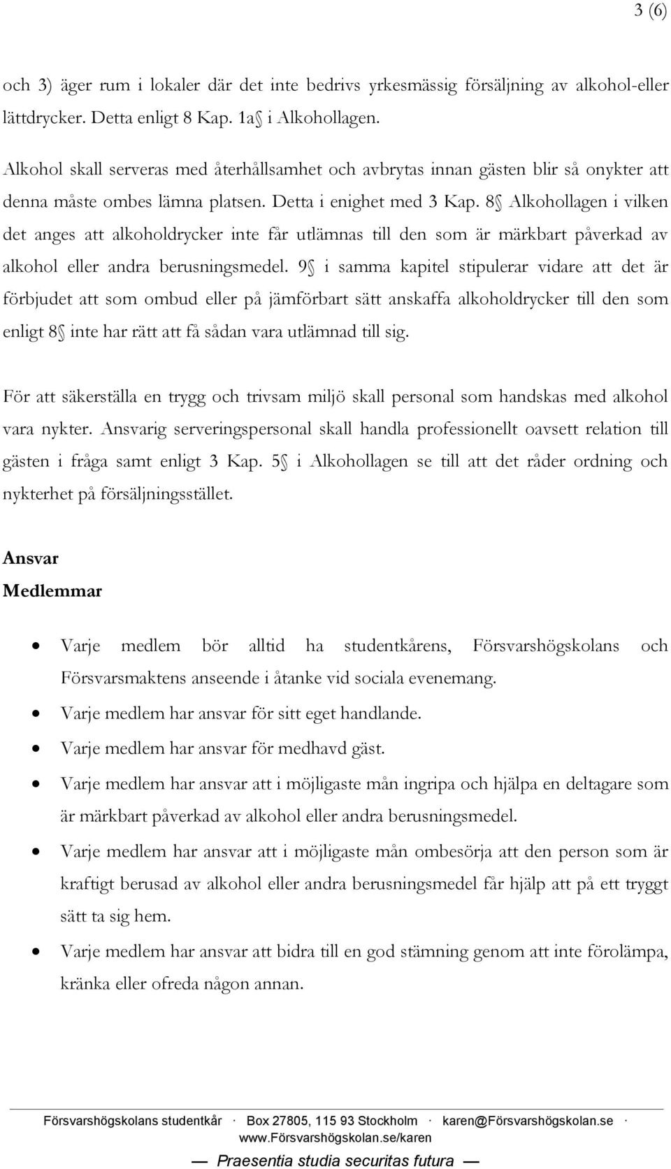 8 Alkohollagen i vilken det anges att alkoholdrycker inte får utlämnas till den som är märkbart påverkad av alkohol eller andra berusningsmedel.