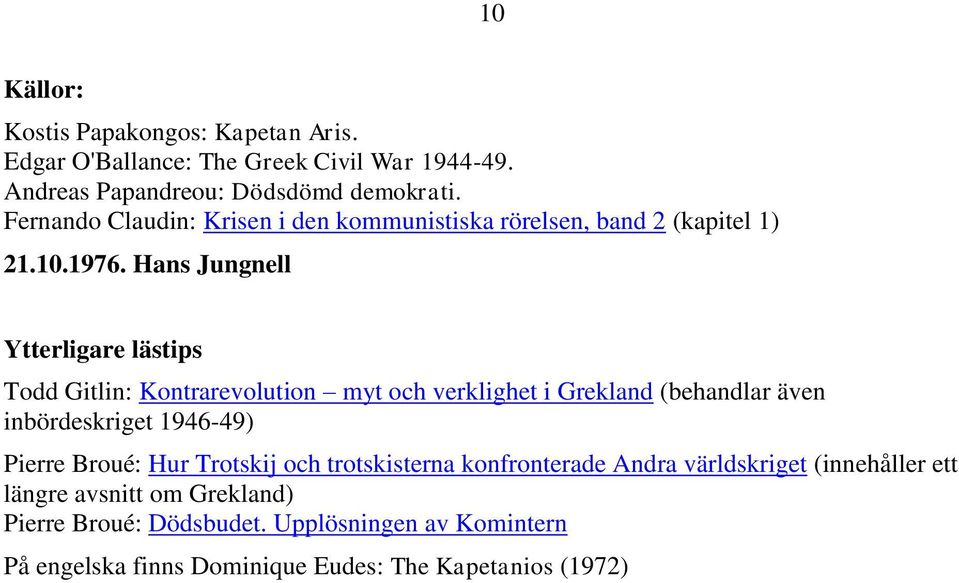 Hans Jungnell Ytterligare lästips Todd Gitlin: Kontrarevolution myt och verklighet i Grekland (behandlar även inbördeskriget 1946-49) Pierre
